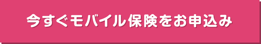 今すぐモバイル保険をお申込み