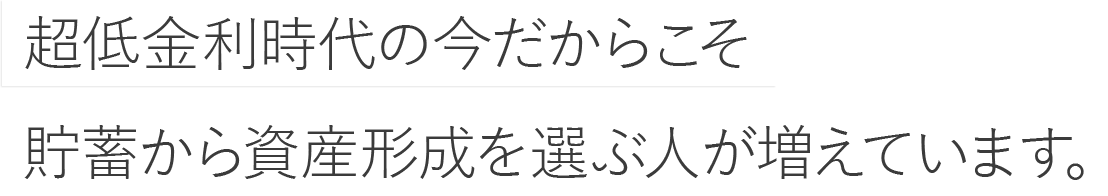 超低金利時代の今だからこそ貯蓄から資産形成を選ぶ人が増えています。